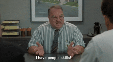 "I have people skills!" yells Tom Smykowski in a scene from Office Space